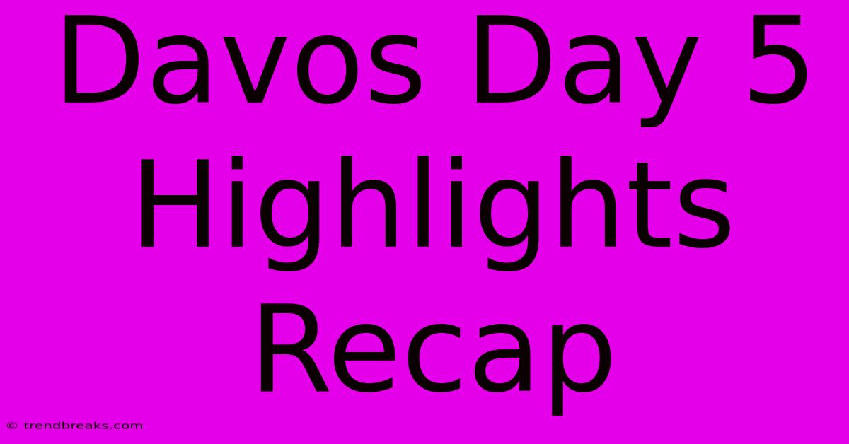 Davos Day 5 Highlights Recap