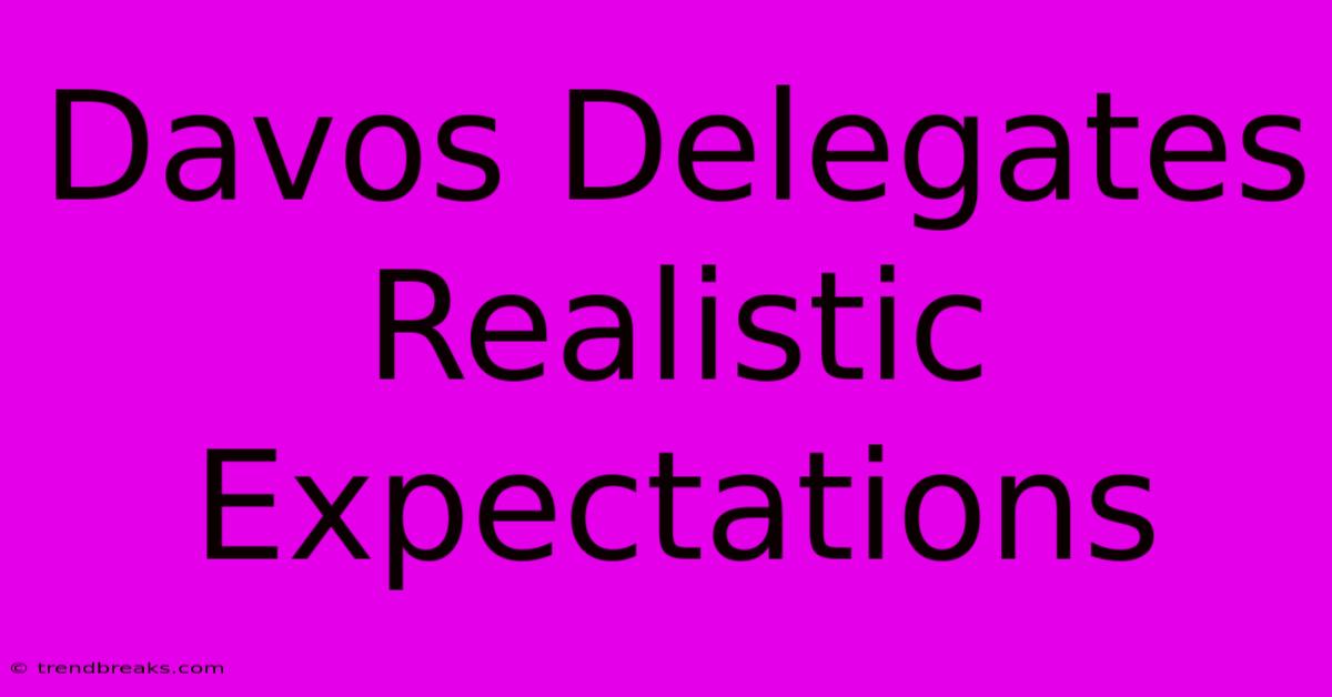 Davos Delegates Realistic Expectations