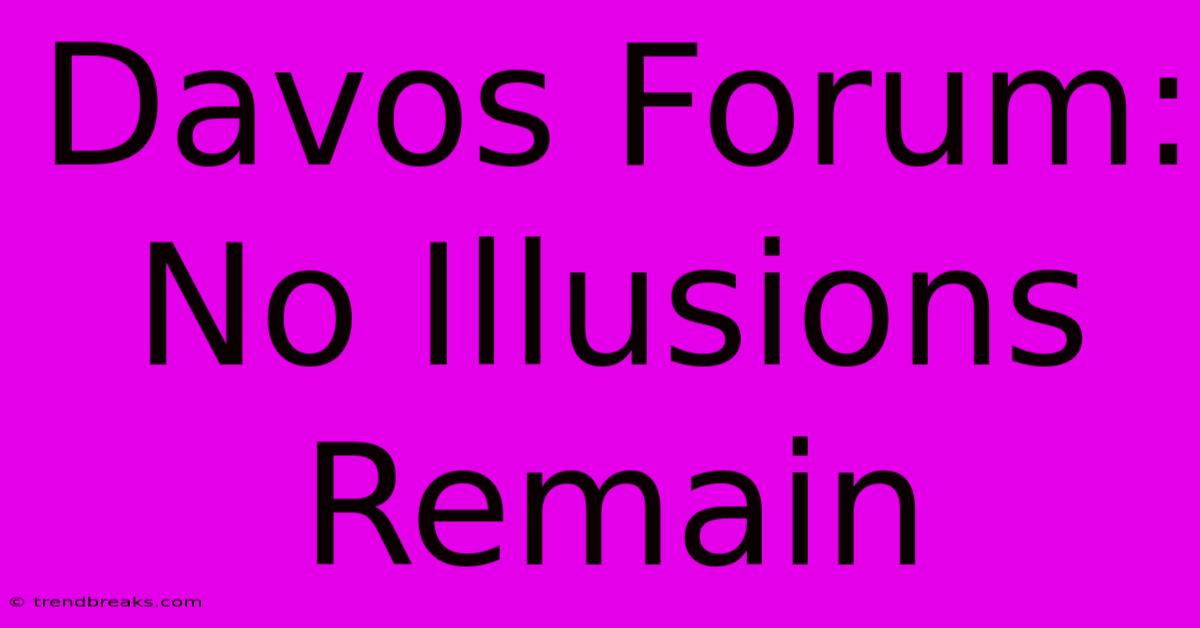 Davos Forum:  No Illusions Remain