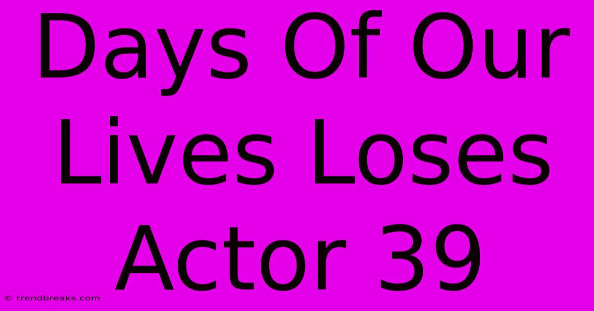 Days Of Our Lives Loses Actor 39