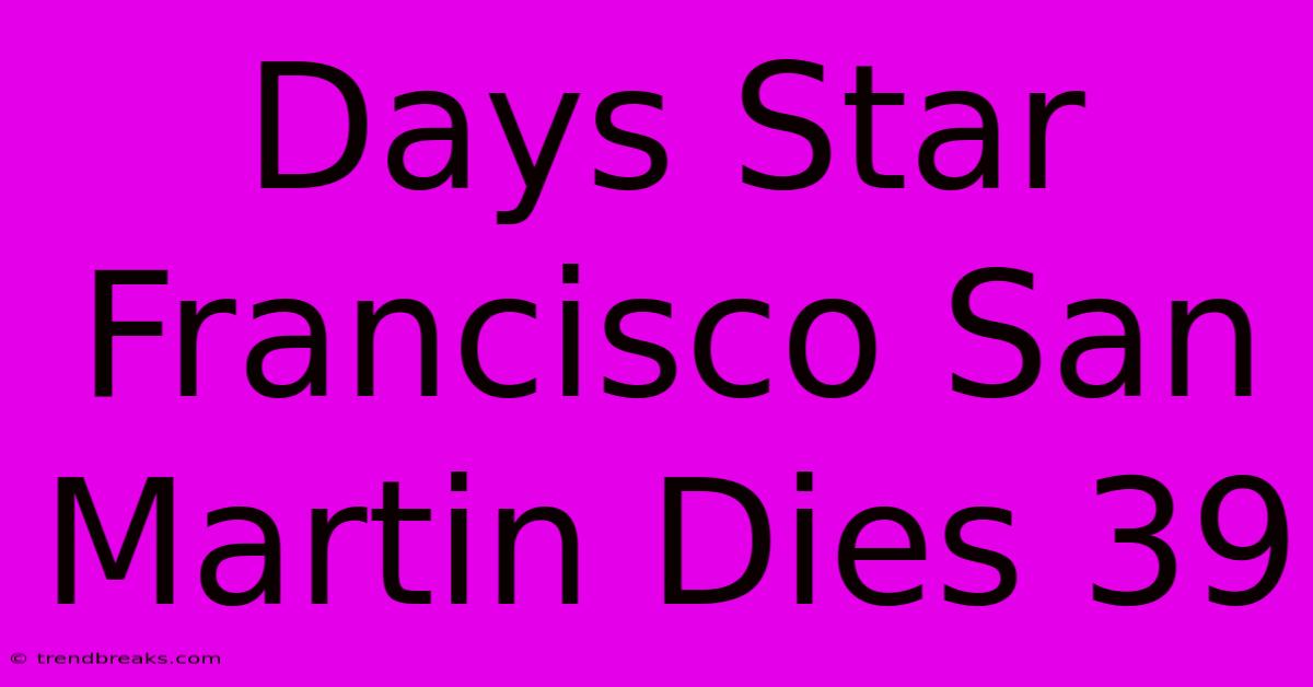 Days Star Francisco San Martin Dies 39