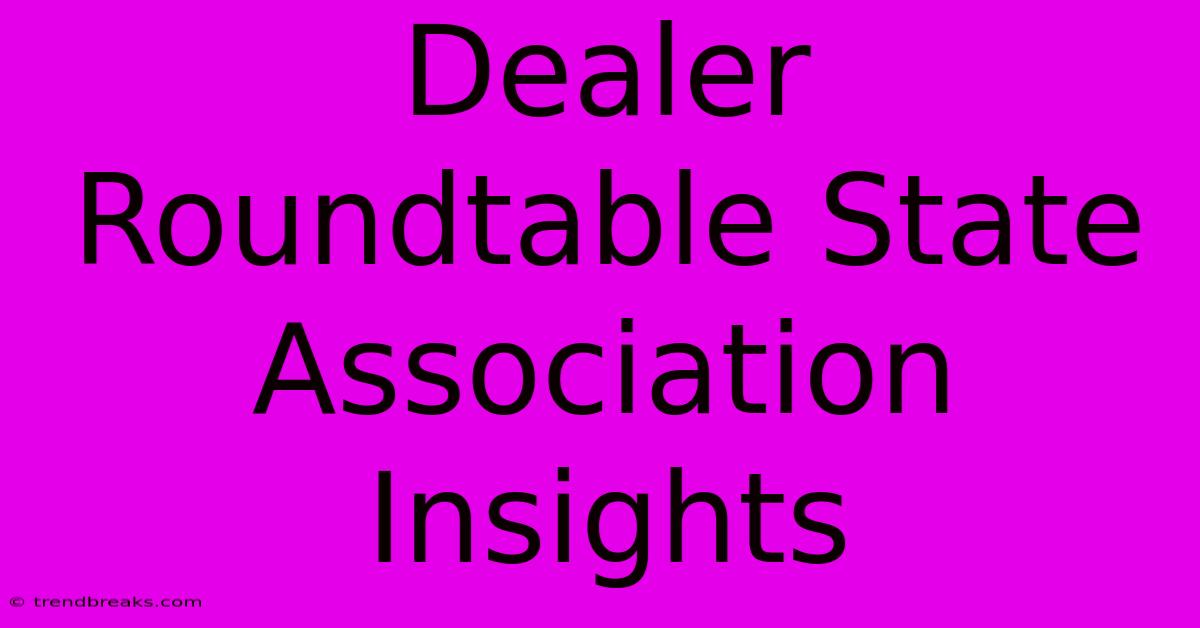 Dealer Roundtable State Association Insights