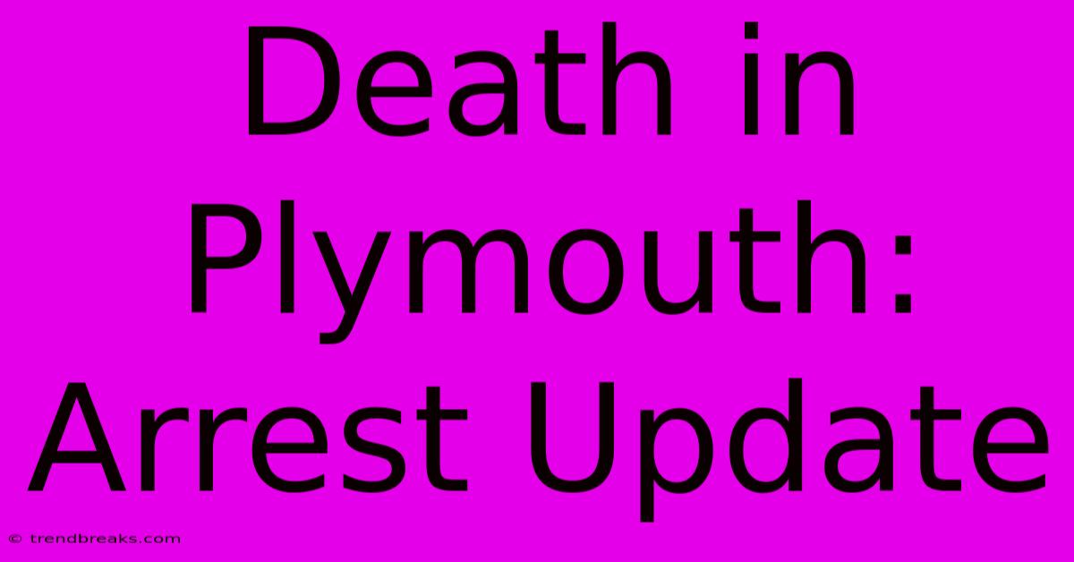 Death In Plymouth: Arrest Update