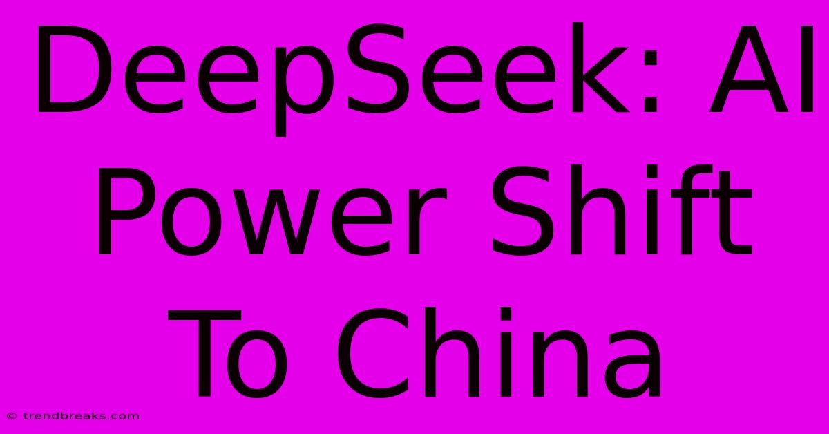 DeepSeek: AI Power Shift To China