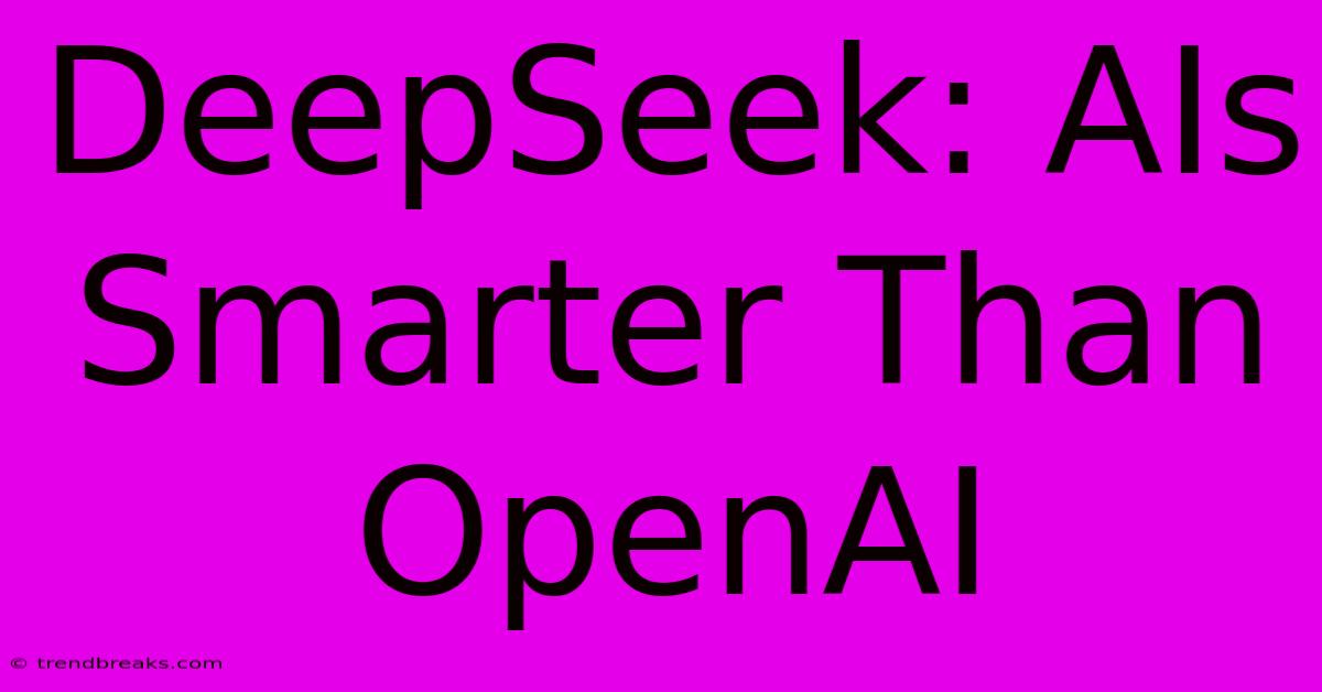 DeepSeek: AIs Smarter Than OpenAI