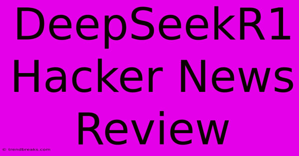 DeepSeekR1 Hacker News Review