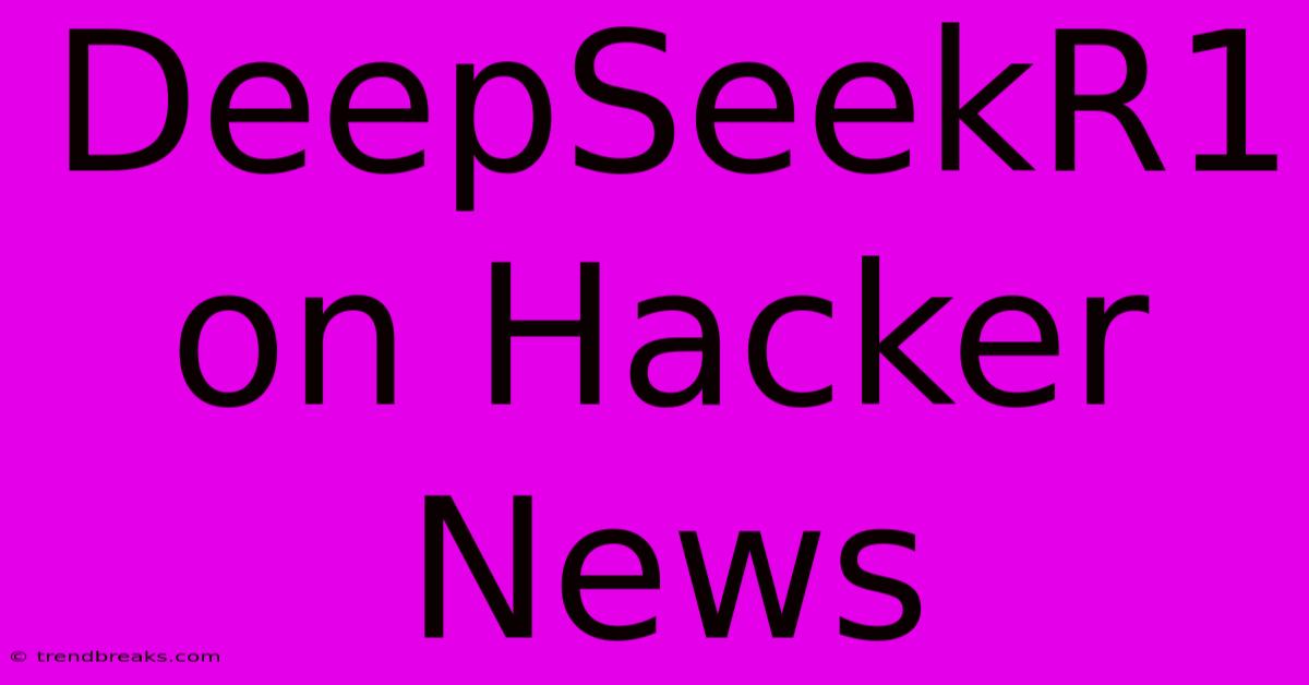 DeepSeekR1 On Hacker News