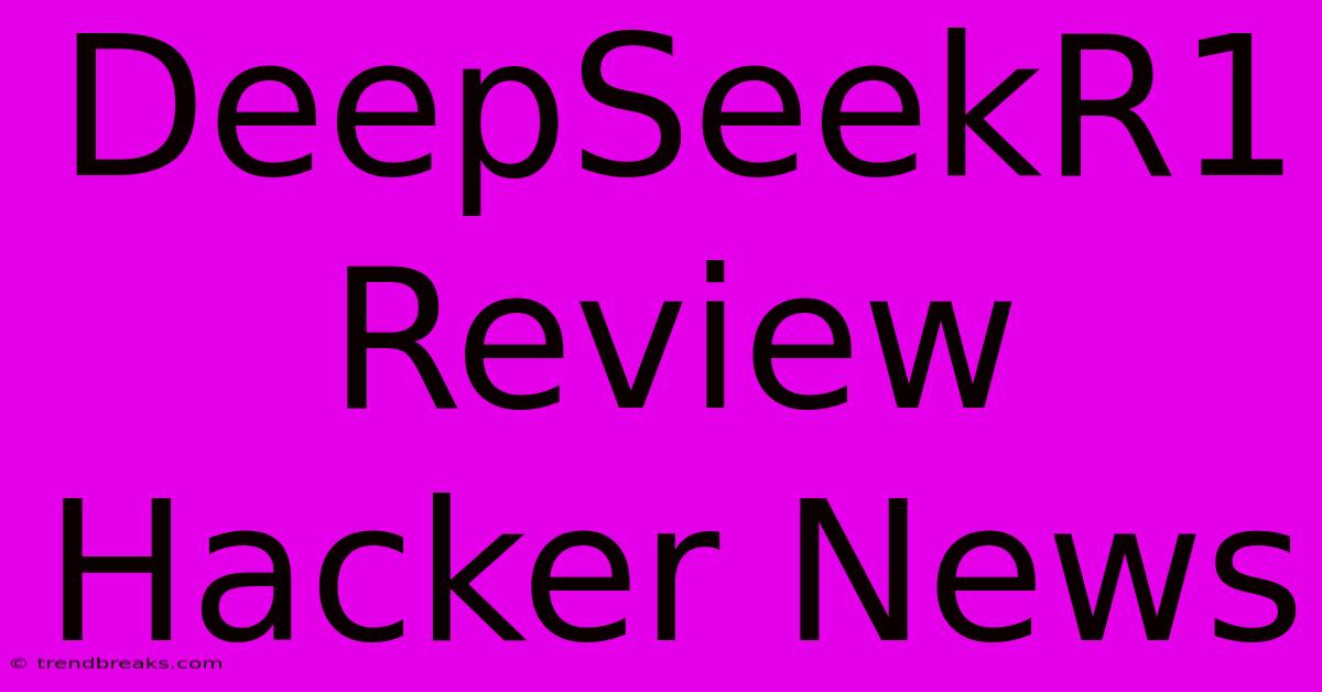 DeepSeekR1 Review Hacker News