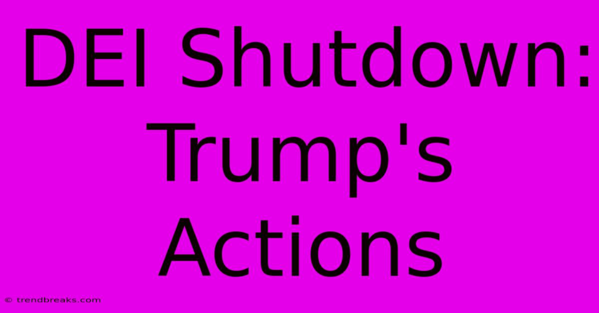 DEI Shutdown: Trump's Actions