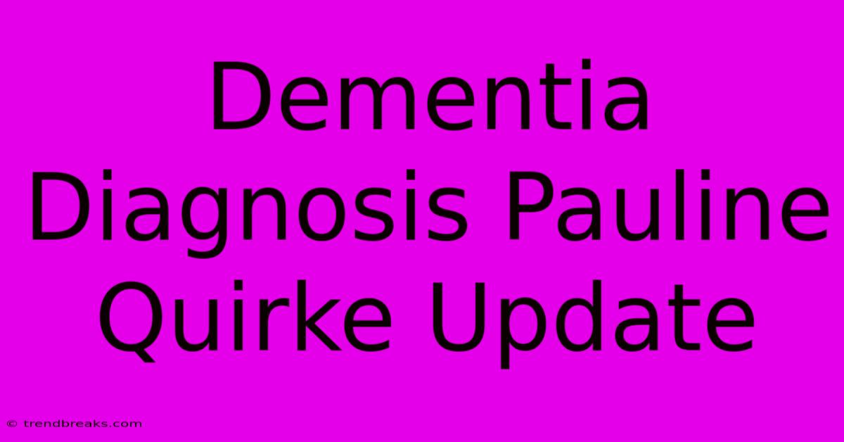 Dementia Diagnosis Pauline Quirke Update