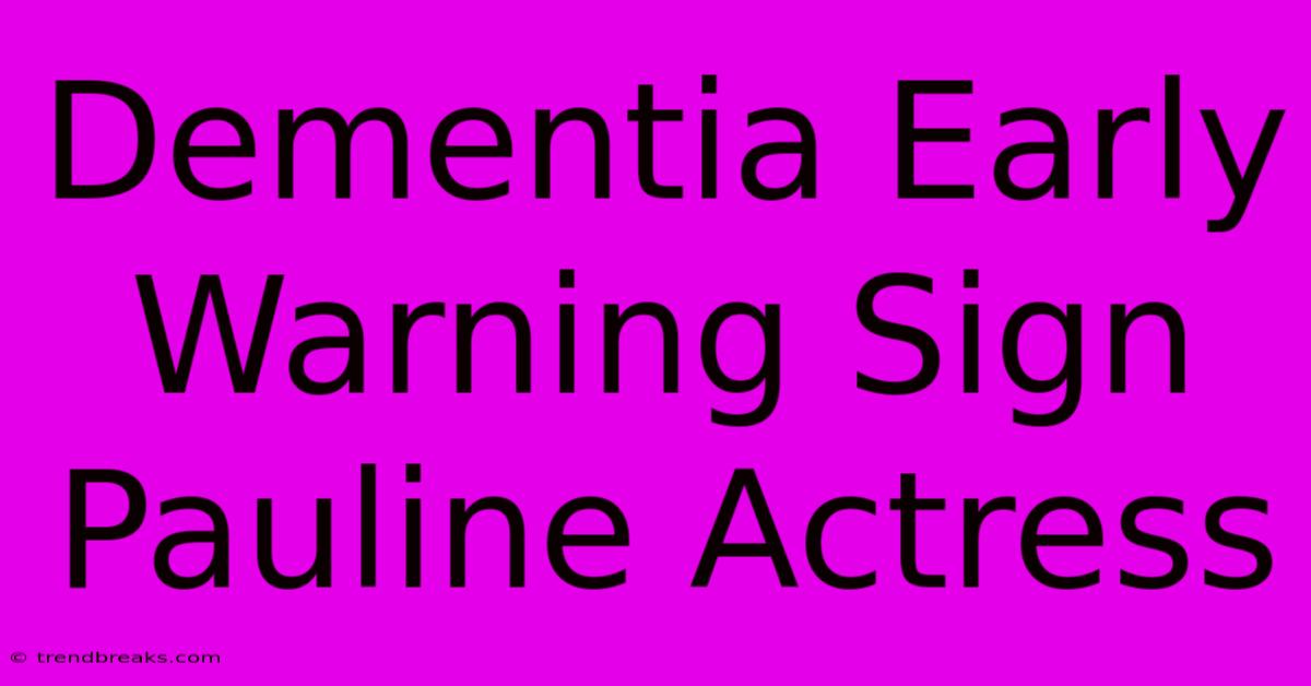 Dementia Early Warning Sign Pauline Actress