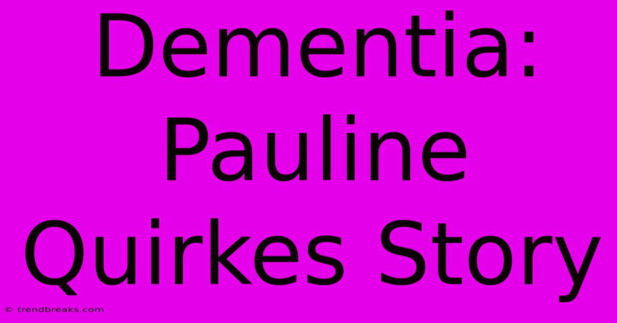 Dementia: Pauline Quirkes Story