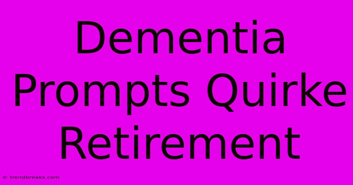 Dementia Prompts Quirke Retirement