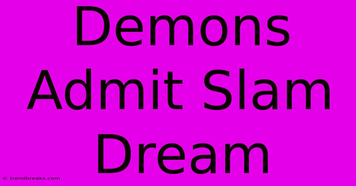 Demons Admit Slam Dream