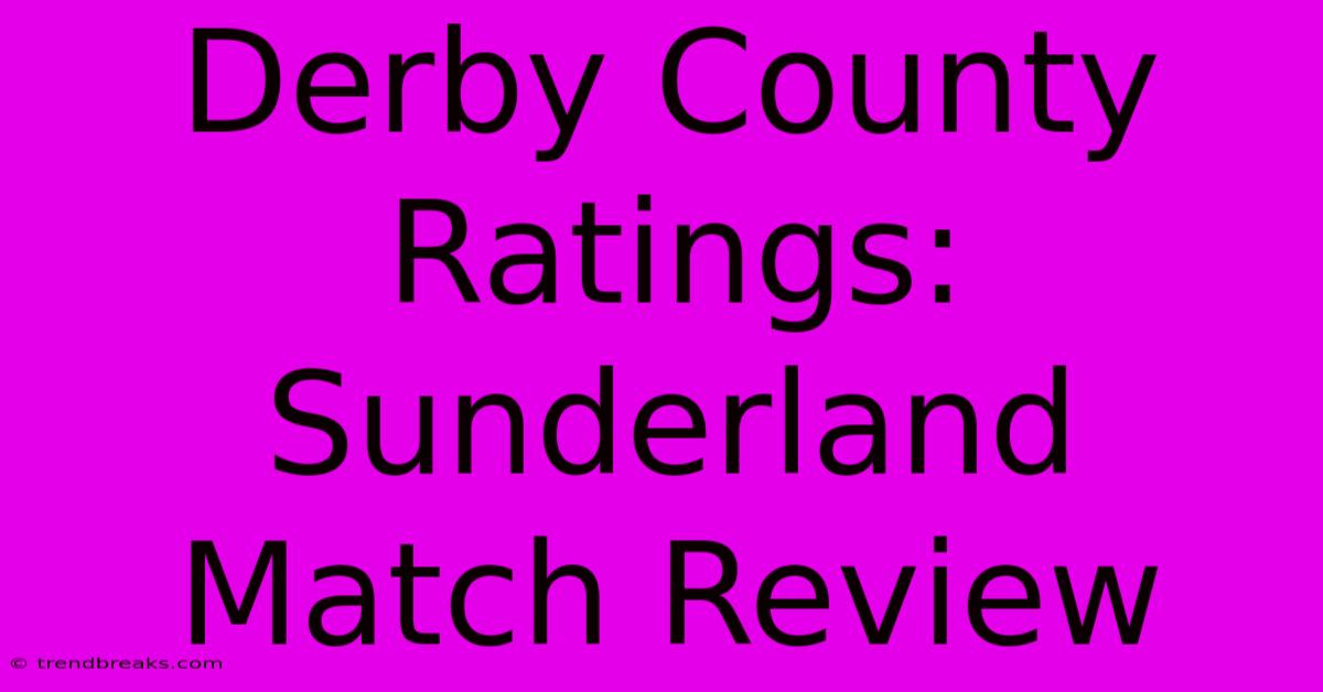 Derby County Ratings: Sunderland Match Review