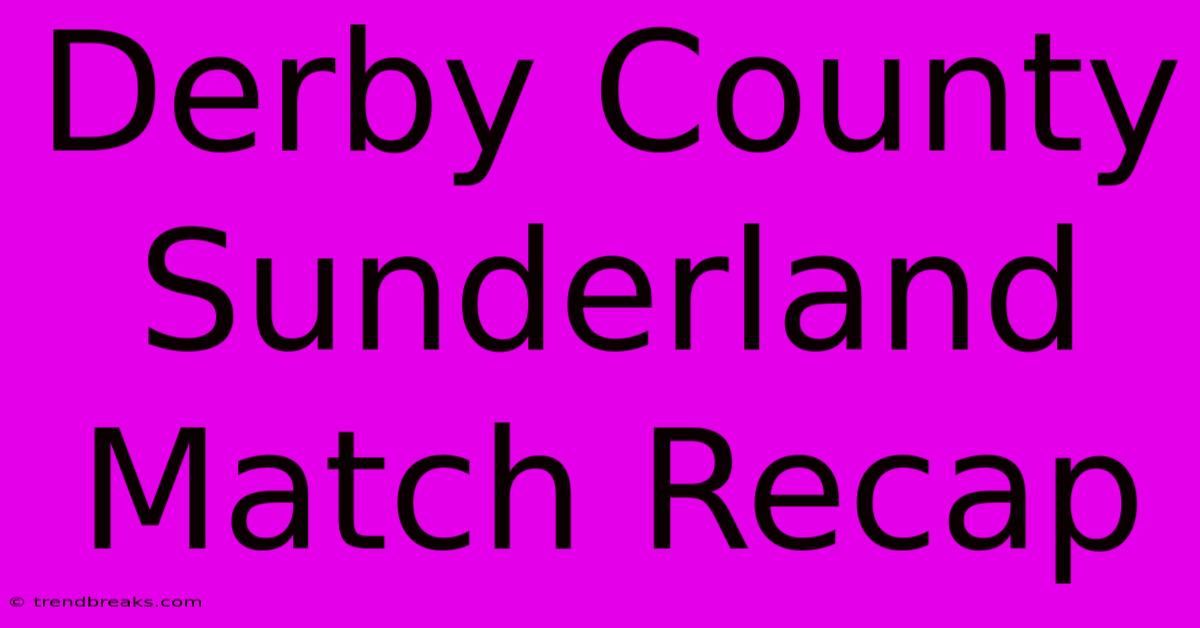 Derby County Sunderland Match Recap