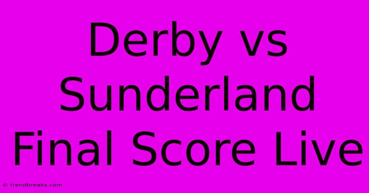 Derby Vs Sunderland Final Score Live