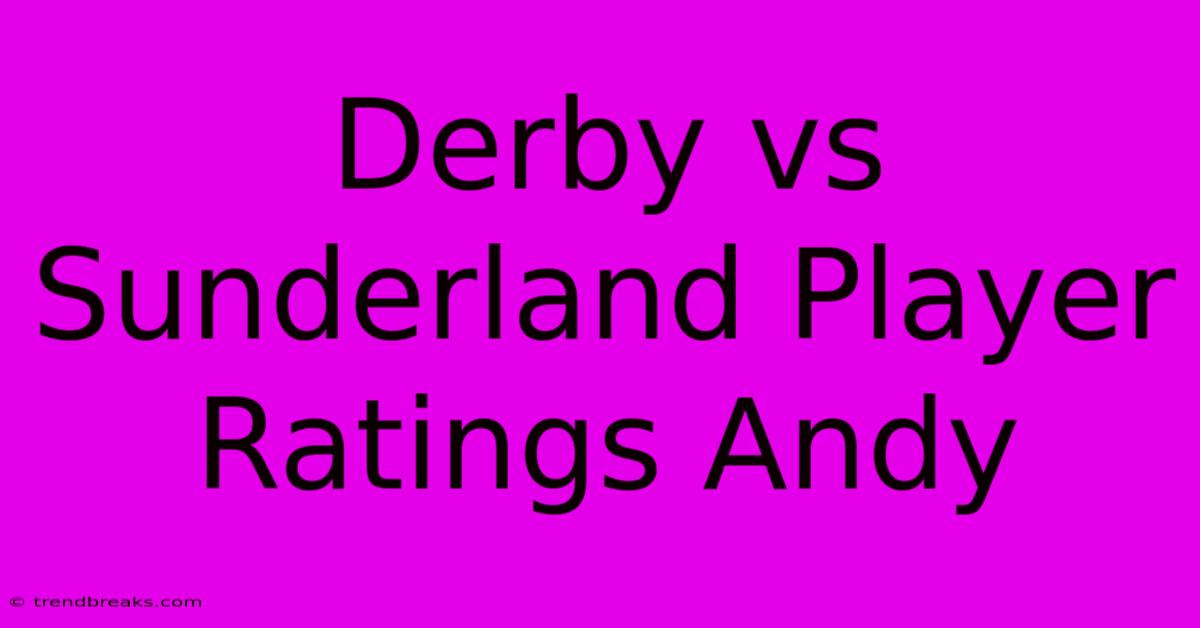 Derby Vs Sunderland Player Ratings Andy