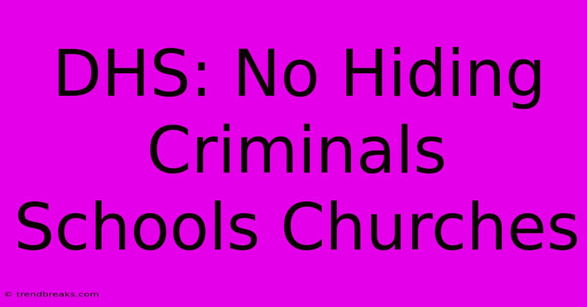 DHS: No Hiding Criminals Schools Churches