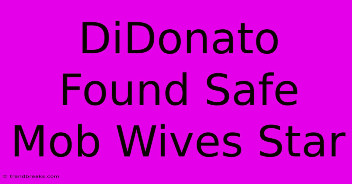 DiDonato Found Safe Mob Wives Star