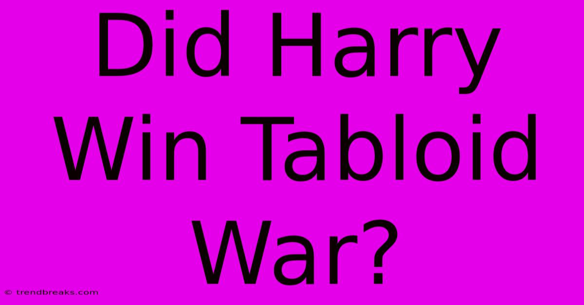 Did Harry Win Tabloid War?