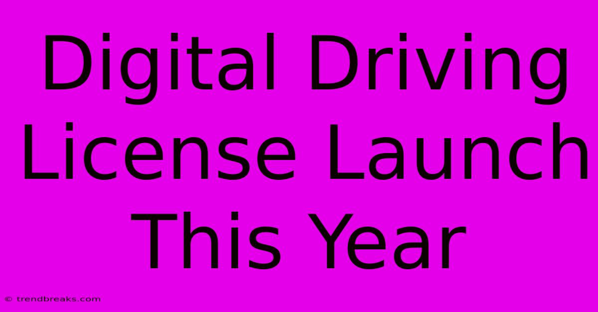 Digital Driving License Launch This Year