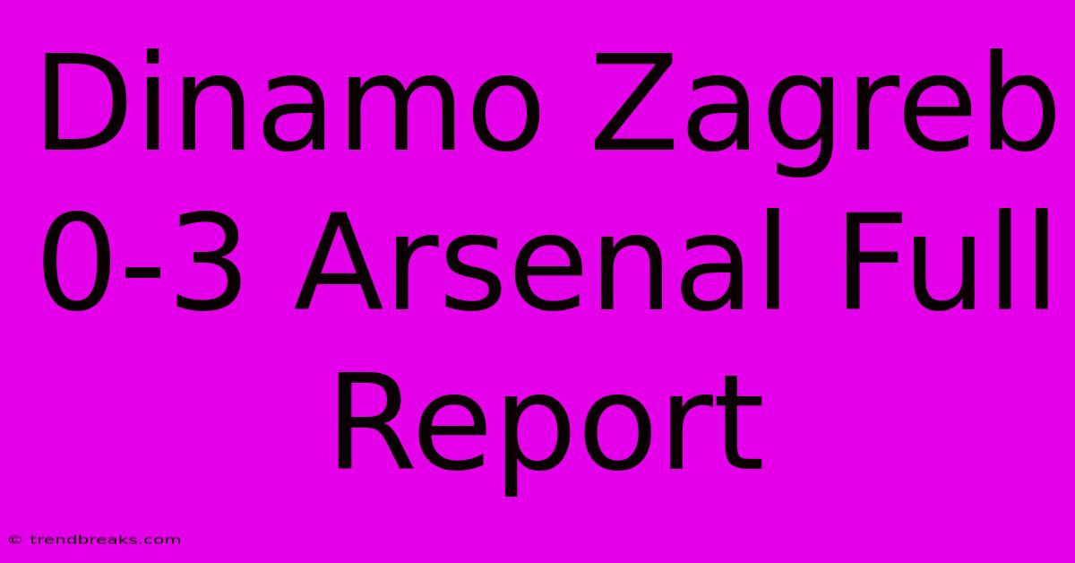 Dinamo Zagreb 0-3 Arsenal Full Report