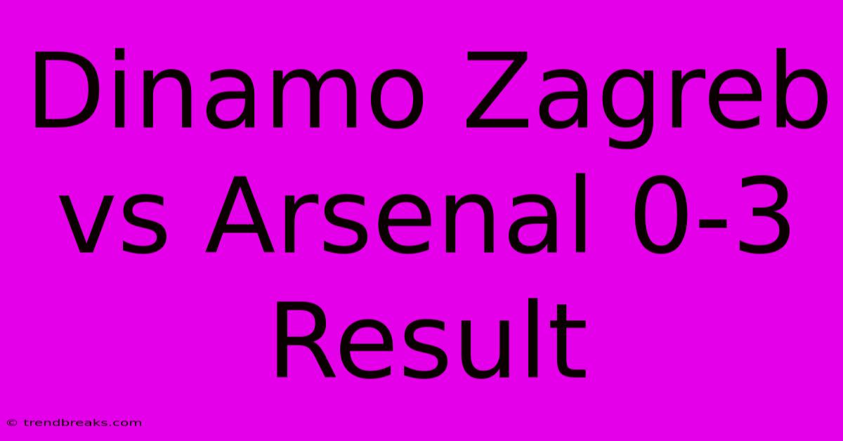 Dinamo Zagreb Vs Arsenal 0-3 Result