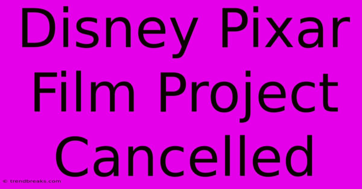 Disney Pixar Film Project Cancelled