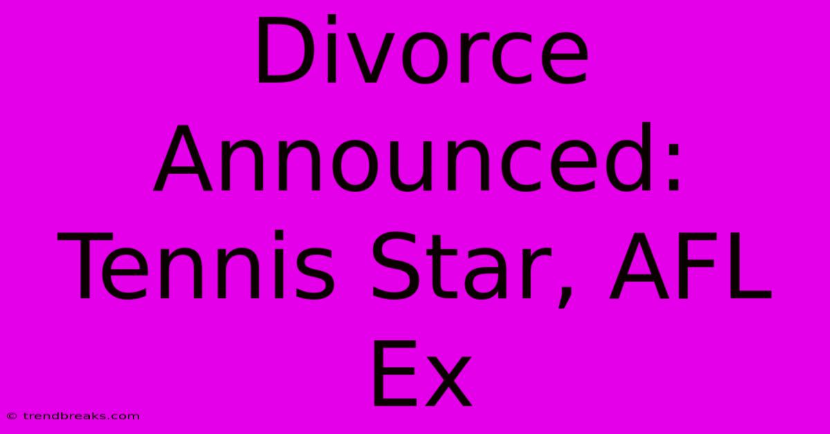 Divorce Announced: Tennis Star, AFL Ex