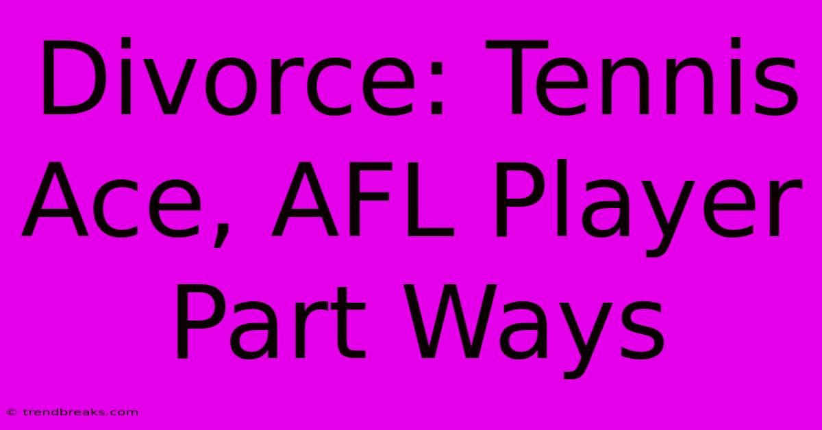 Divorce: Tennis Ace, AFL Player Part Ways