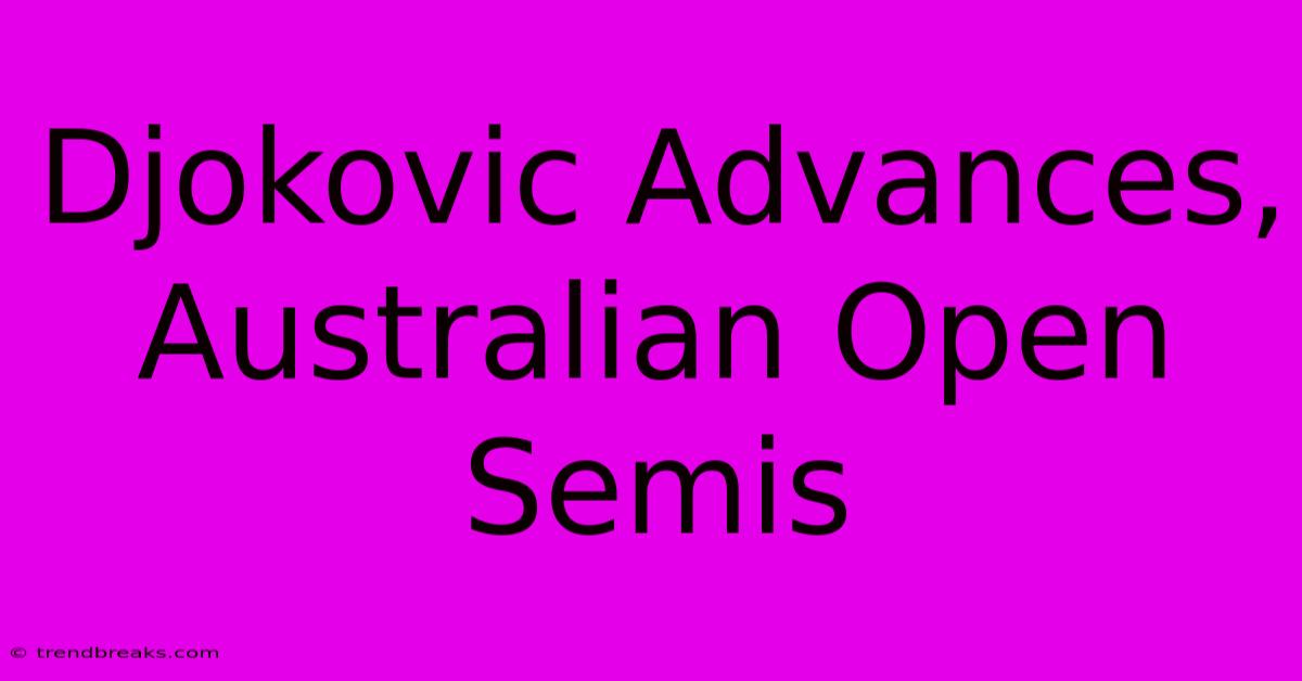 Djokovic Advances, Australian Open Semis