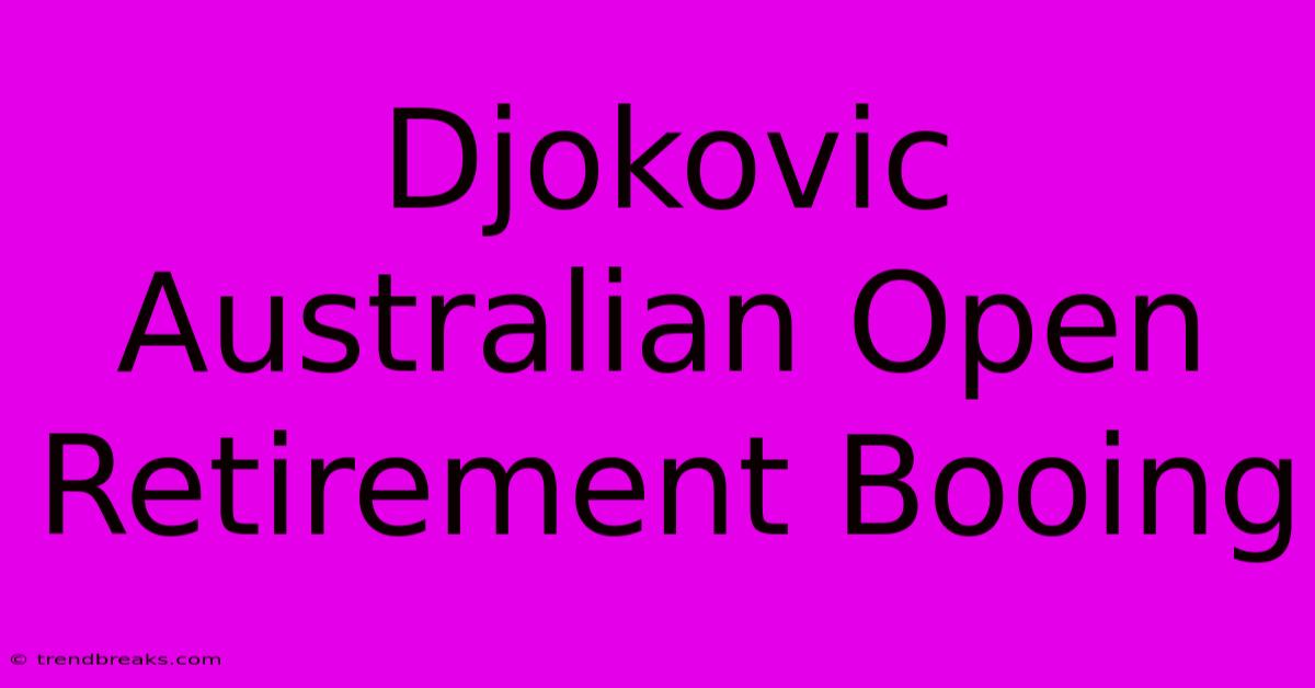 Djokovic Australian Open Retirement Booing