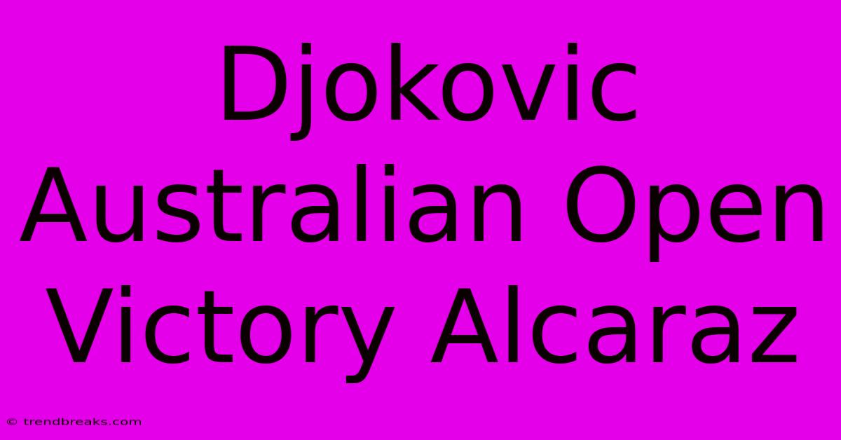 Djokovic Australian Open Victory Alcaraz