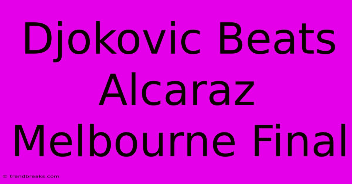 Djokovic Beats Alcaraz Melbourne Final