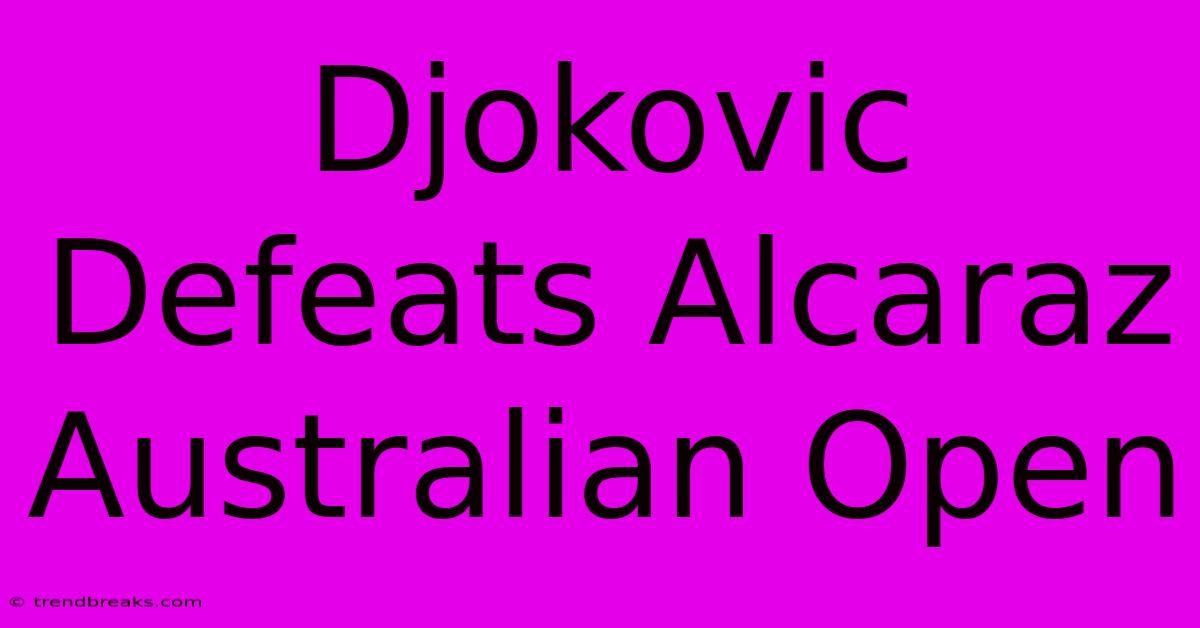 Djokovic Defeats Alcaraz Australian Open