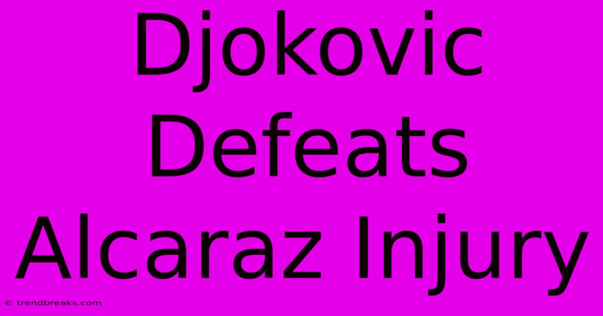 Djokovic Defeats Alcaraz Injury