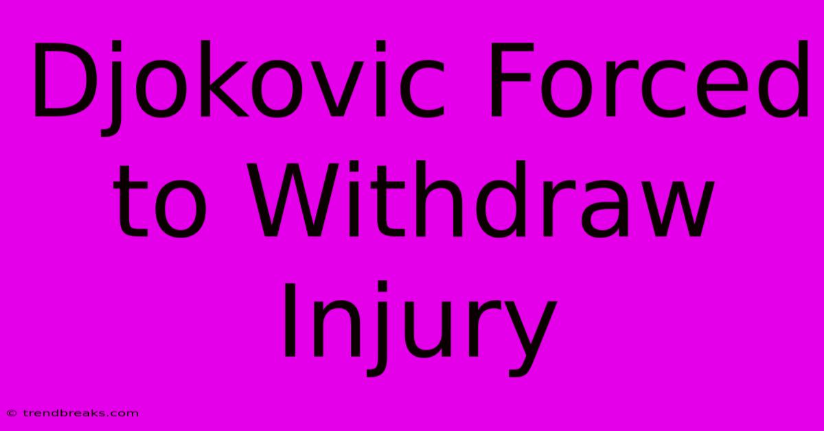 Djokovic Forced To Withdraw Injury