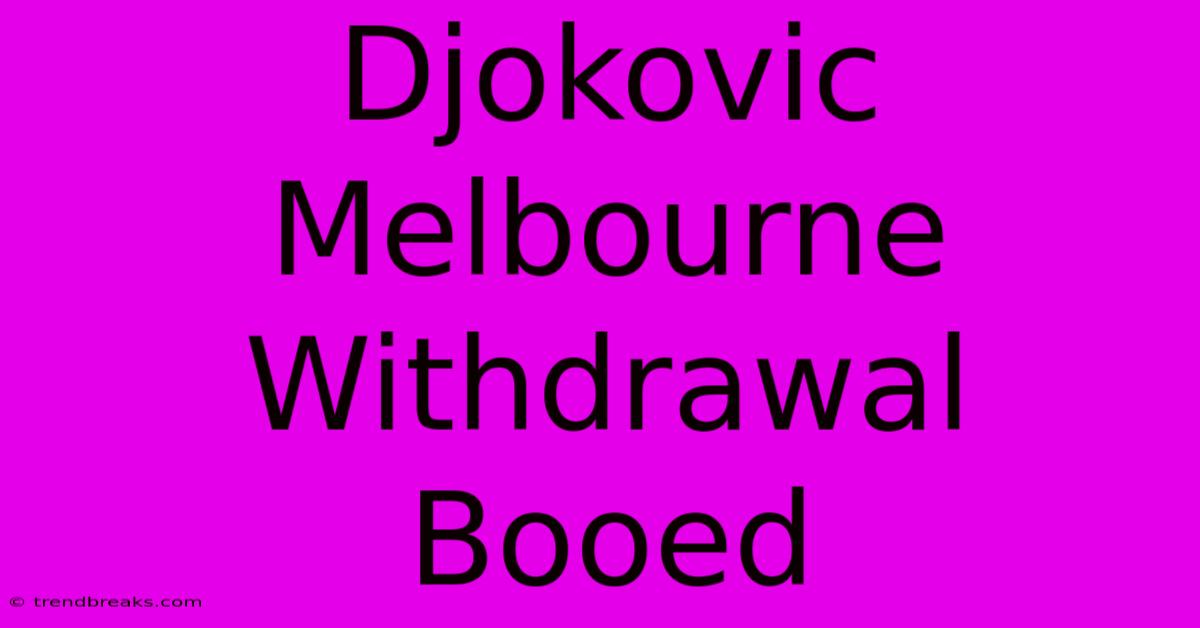 Djokovic Melbourne Withdrawal Booed