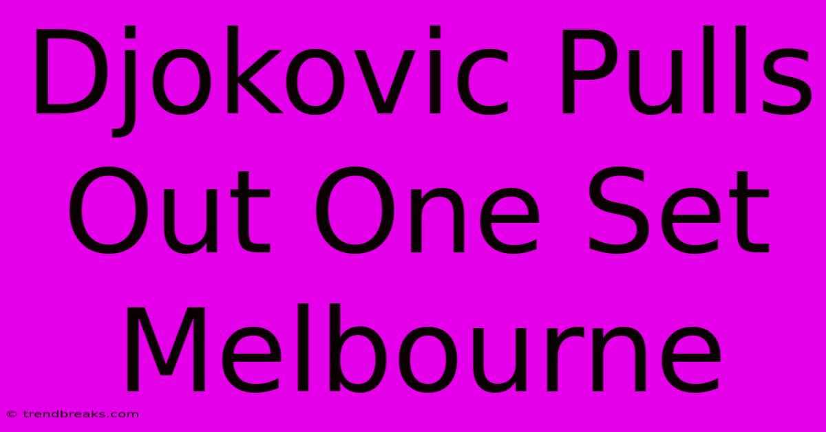 Djokovic Pulls Out One Set Melbourne