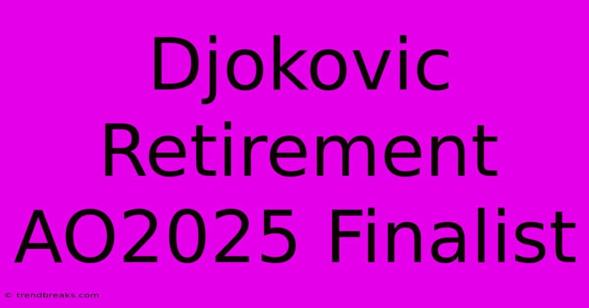 Djokovic Retirement AO2025 Finalist