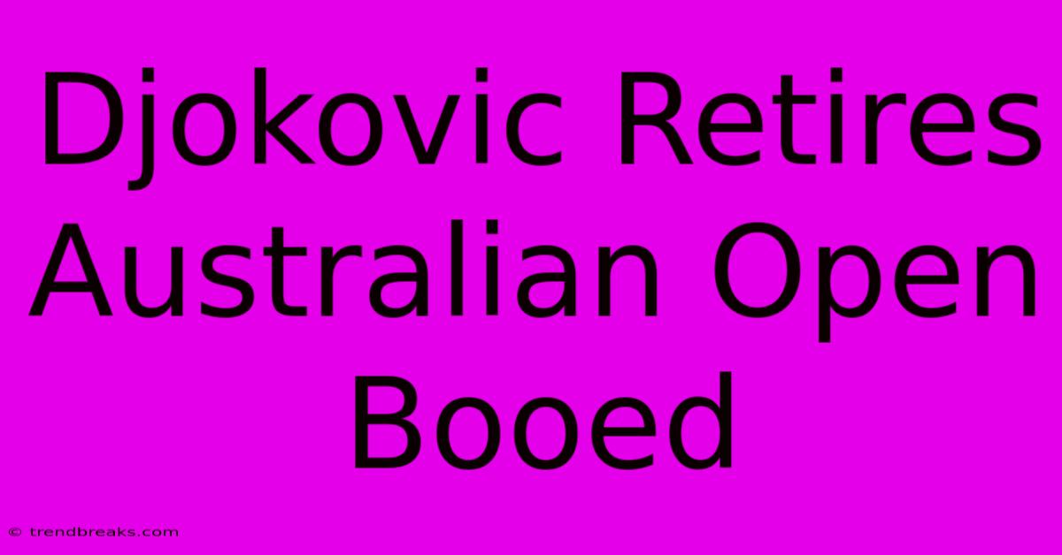 Djokovic Retires Australian Open Booed