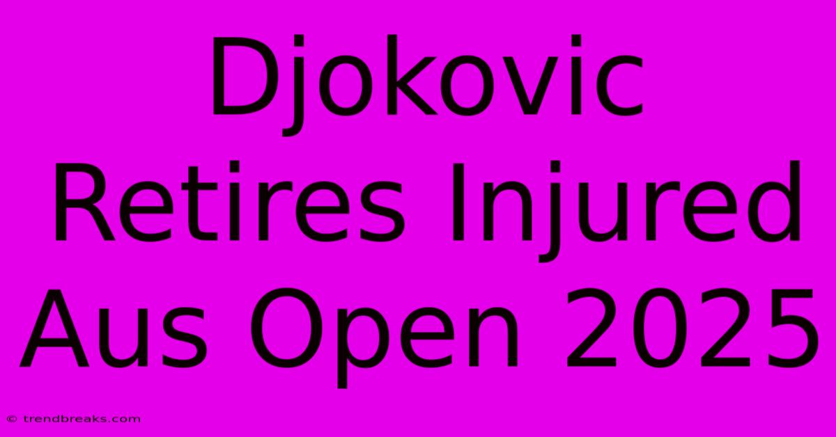 Djokovic Retires Injured Aus Open 2025