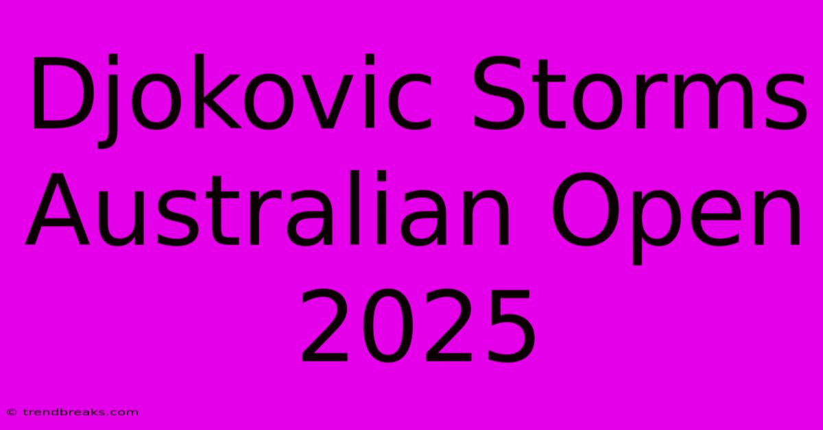 Djokovic Storms Australian Open 2025