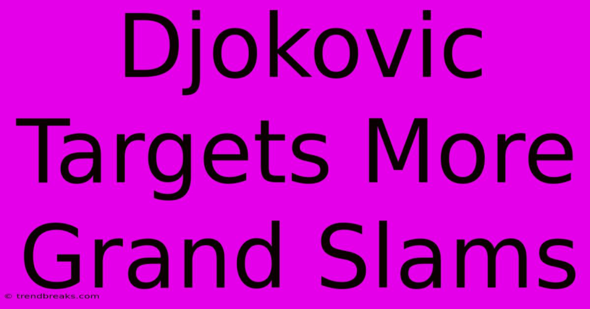 Djokovic Targets More Grand Slams