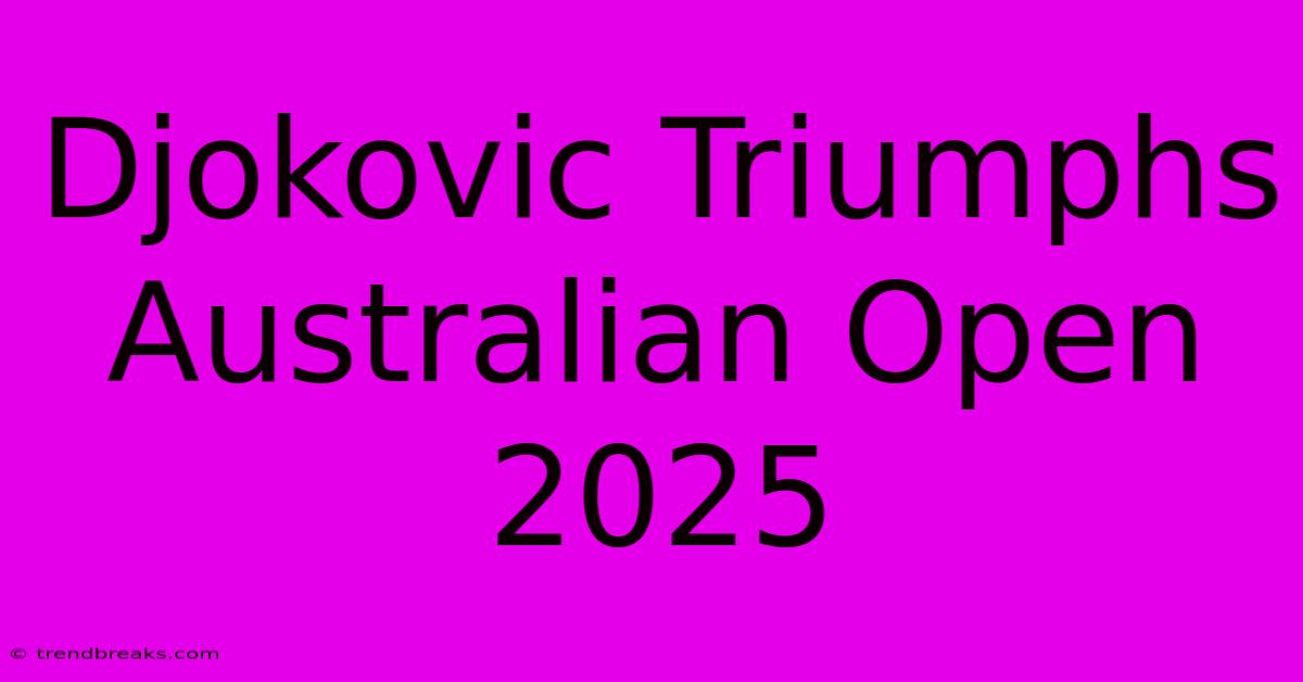 Djokovic Triumphs Australian Open 2025