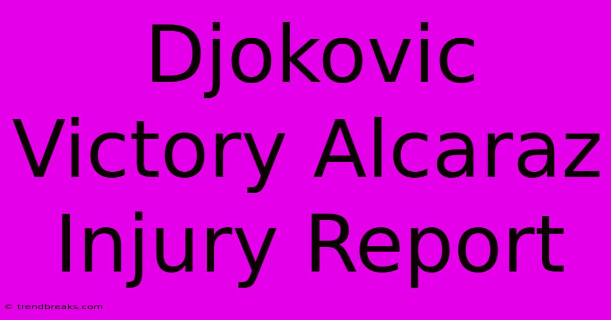 Djokovic Victory Alcaraz Injury Report