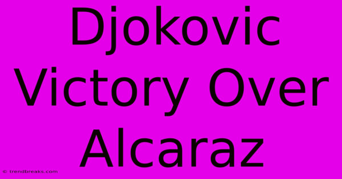 Djokovic Victory Over Alcaraz