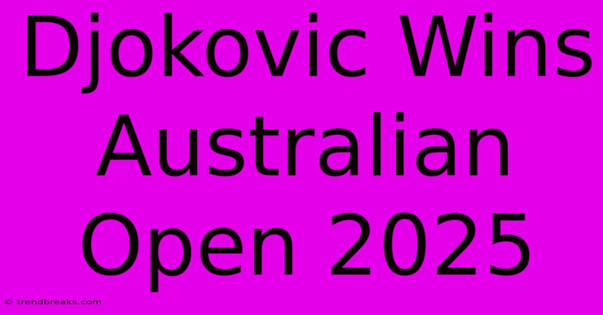 Djokovic Wins Australian Open 2025