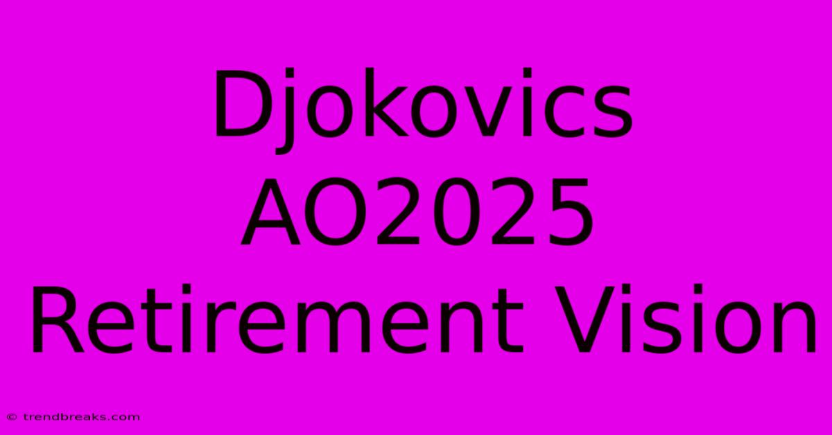 Djokovics AO2025 Retirement Vision